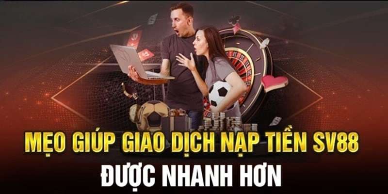 Nạp Tiền Sv88 – Giao Dịch An Toàn, Tốc Độ Cao